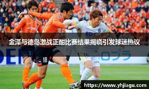 金泽与德岛激战正酣比赛结果揭晓引发球迷热议